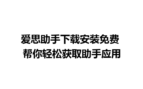 爱思助手下载安装免费 帮你轻松获取助手应用