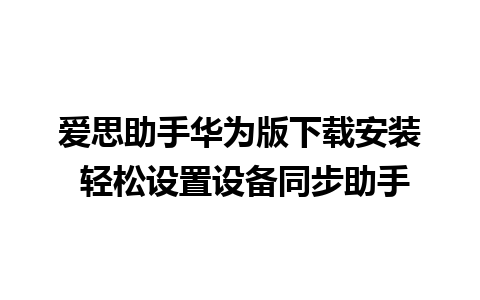 爱思助手华为版下载安装 轻松设置设备同步助手