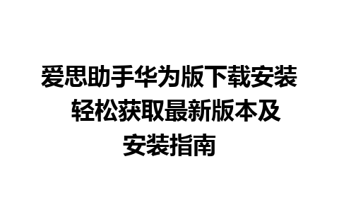 爱思助手华为版下载安装  轻松获取最新版本及安装指南