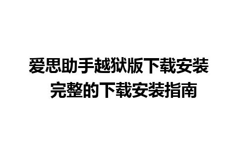 爱思助手越狱版下载安装  完整的下载安装指南