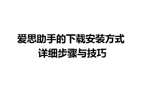 爱思助手的下载安装方式 详细步骤与技巧