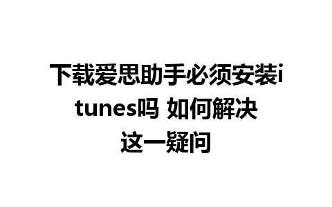 下载爱思助手必须安装itunes吗 如何解决这一疑问