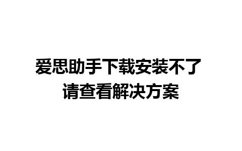 爱思助手下载安装不了 请查看解决方案