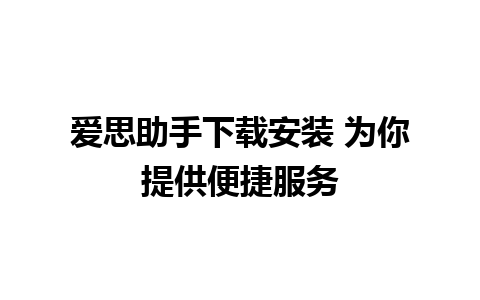 爱思助手下载安装 为你提供便捷服务