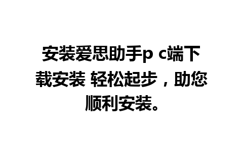 安装爱思助手p c端下载安装 轻松起步，助您顺利安装。