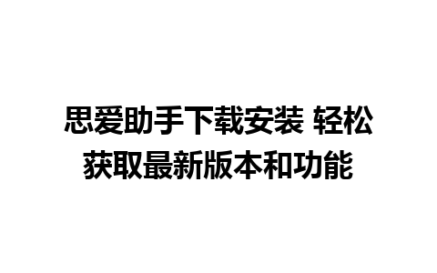 思爱助手下载安装 轻松获取最新版本和功能