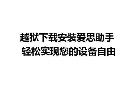 越狱下载安装爱思助手 轻松实现您的设备自由