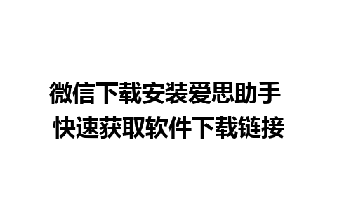 微信下载安装爱思助手 快速获取软件下载链接