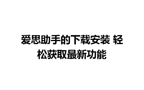 爱思助手的下载安装 轻松获取最新功能