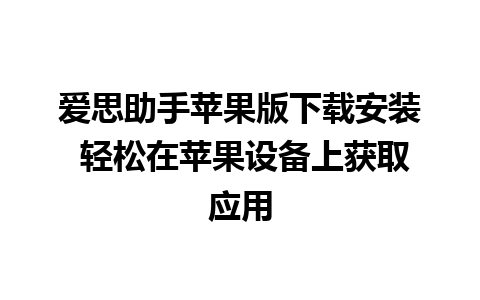 爱思助手苹果版下载安装 轻松在苹果设备上获取应用