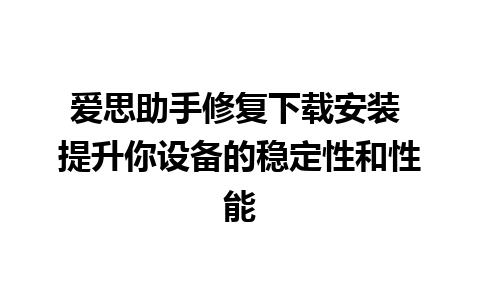 爱思助手修复下载安装 提升你设备的稳定性和性能