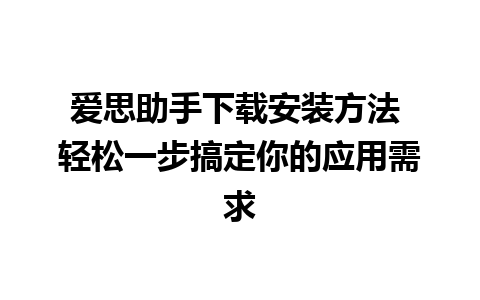 爱思助手下载安装方法 轻松一步搞定你的应用需求