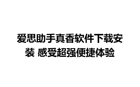 爱思助手真香软件下载安装 感受超强便捷体验