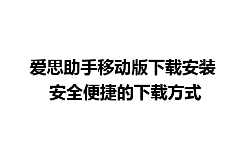 爱思助手移动版下载安装 安全便捷的下载方式