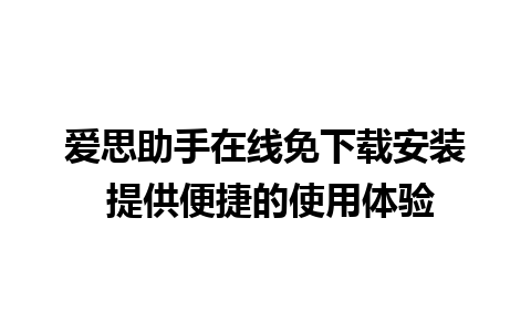 爱思助手在线免下载安装 提供便捷的使用体验