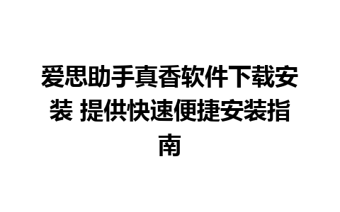 爱思助手真香软件下载安装 提供快速便捷安装指南